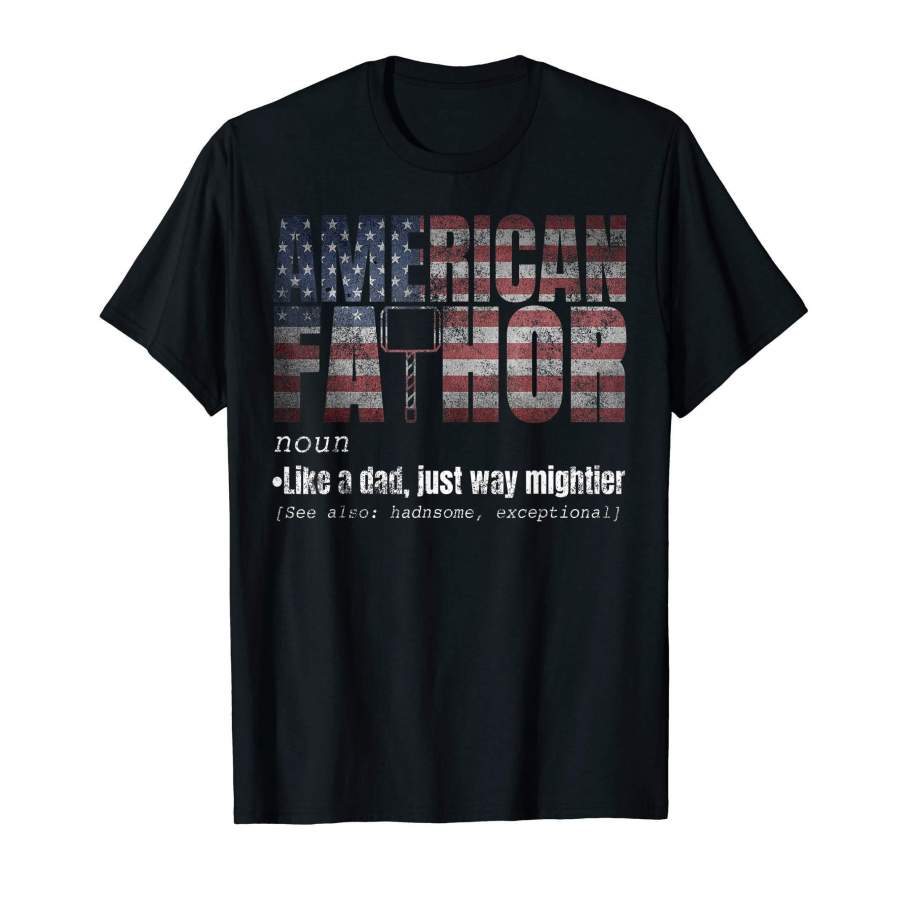 American Fa-Thor Like Dad Just Way Mightier T-Shirt July 4th T-Shirt