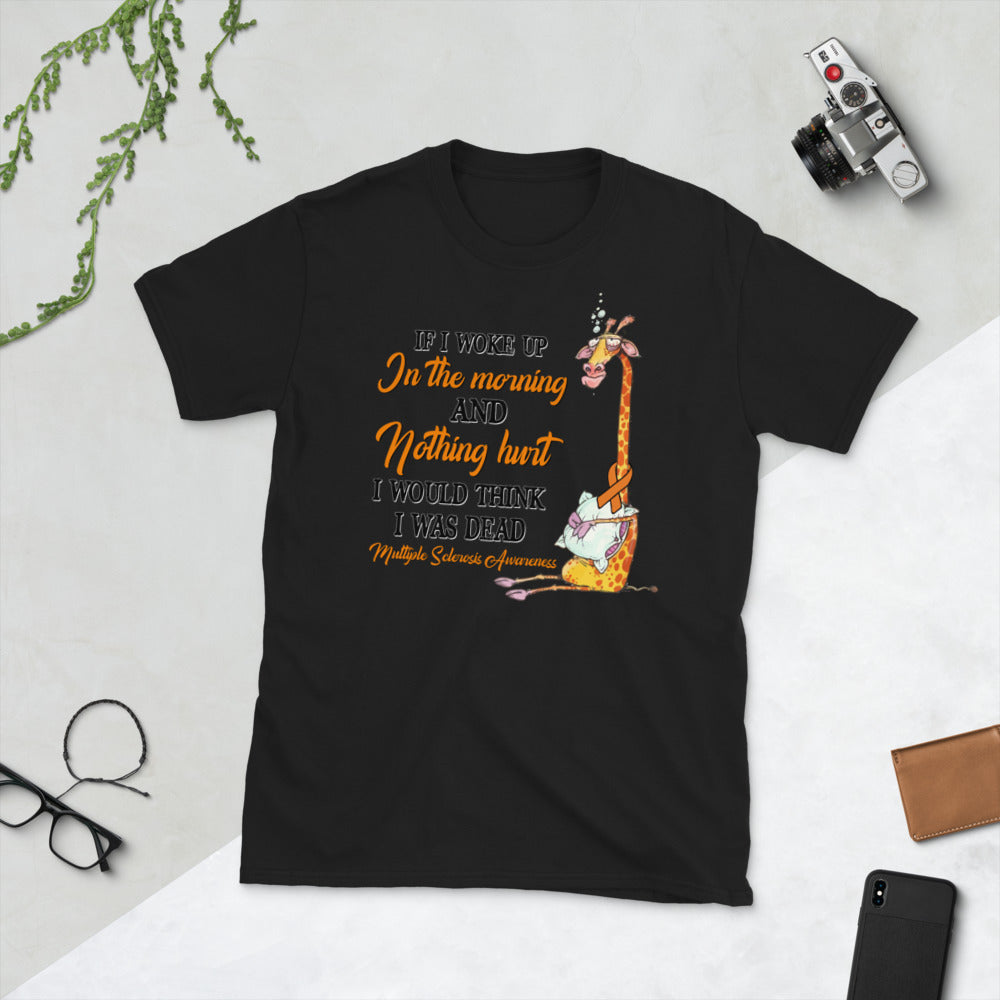 Giraffe If I Woke Up In The Morning And Nothing Hurt I Would Think I Was Dead Multiple Sclerosis Awareness Unisex T-Shirt