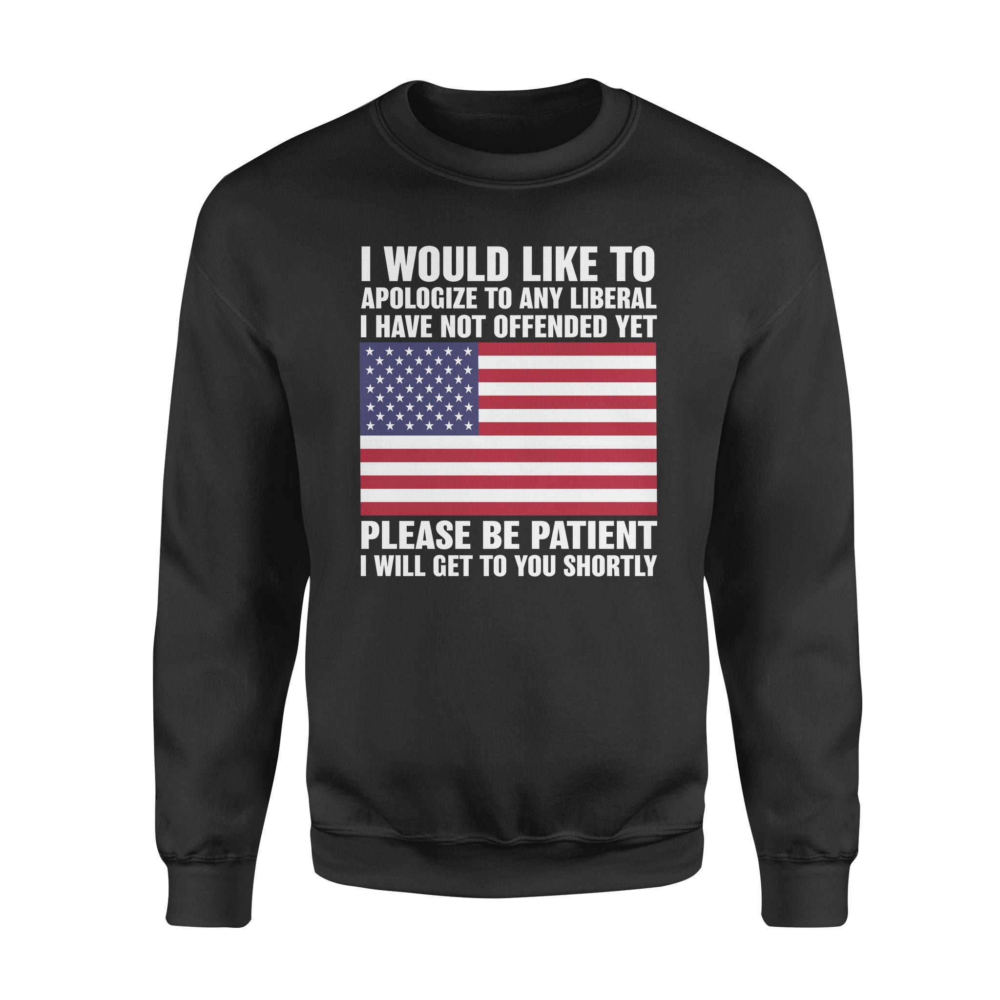 I Would Like To Apologize To Any Liberal I Have Not Offended Yet Please Be Patient I Will Get To You Shorty – Standard Crew Neck Sweatshirt