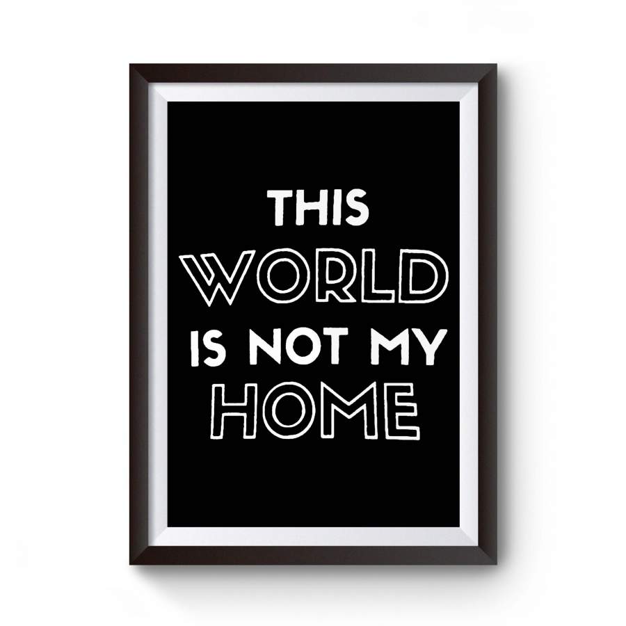 This World Is Not My Home Scripture Hallelujah Christian Hand Lettering Jesus Saves Faith Seriously Happy Poster