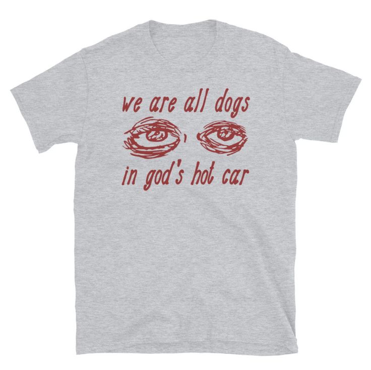 We Are All Dogs In God   s Hot Car Meme T Shirt  For Men  For Women