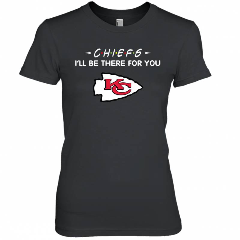 Chiefs I’ll Be There For You Kansas City Chiefs T Shirt Women Tee