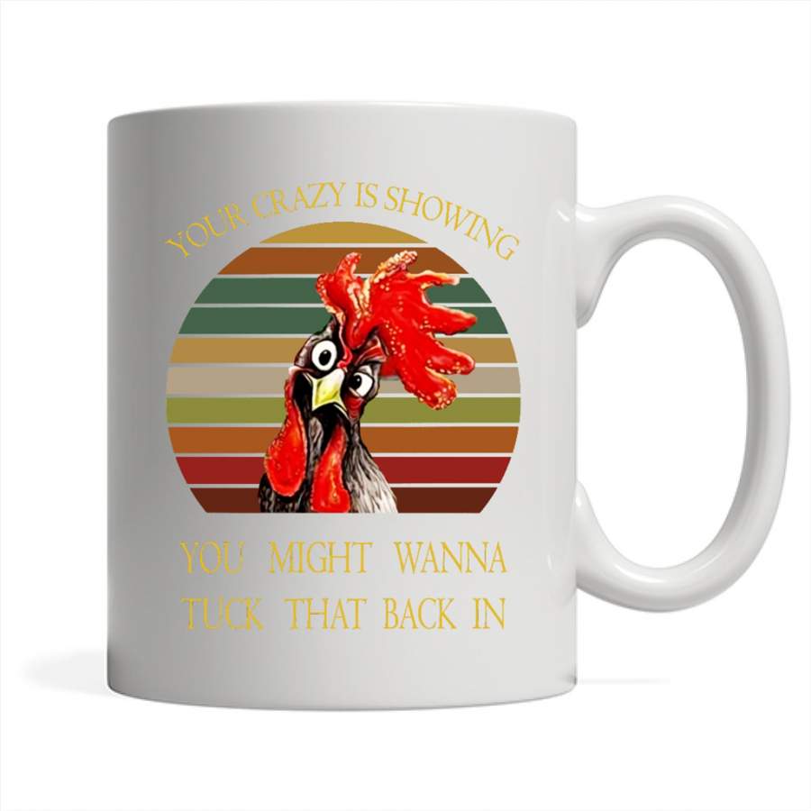 Your Crazy Is Showing You Might Wanna Tuck That Back In, Funny Chicken, Classic Vintage Retro Design – Full-Wrap Coffee White Mug