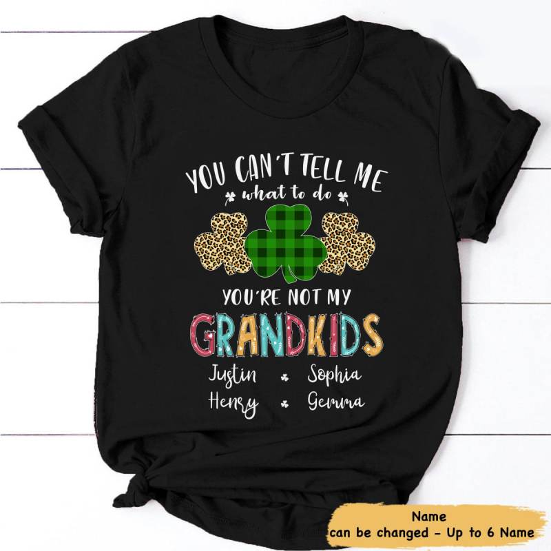 Personalized Grandma You Can’T Tell Me What To Do, You’Re Not My Grandkids Shirt, Custom Shamrock Shirt, Shirt For St.Patrick’S Day