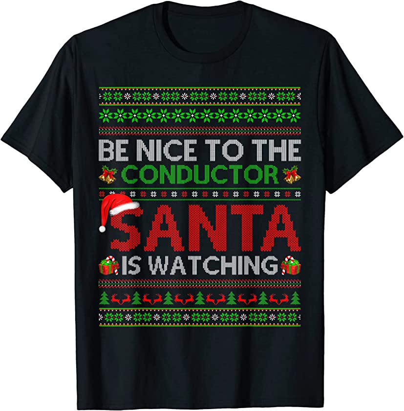 Be Nice To The Conductor Santa Is Watching Ugly Christmas T-Shirt