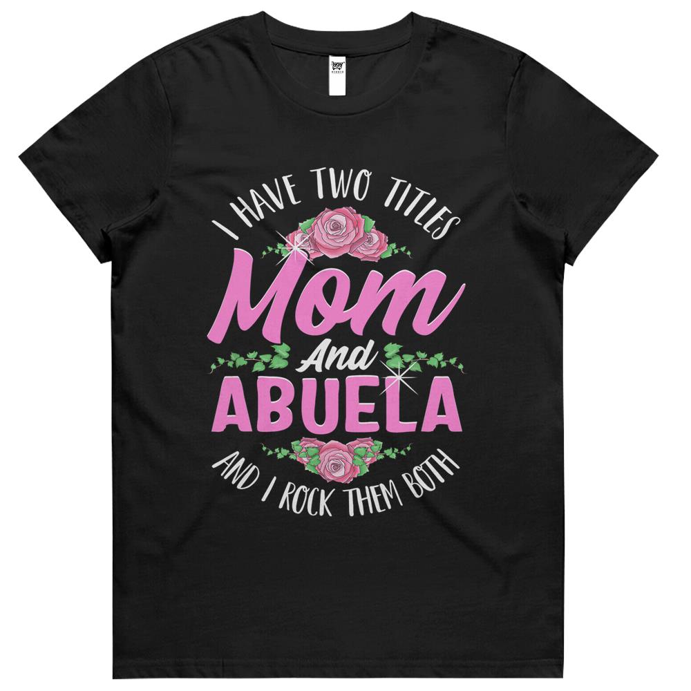 I Have Two Titles Mom And Abuela Cute Mothers Day Gifts Womens Tshirts