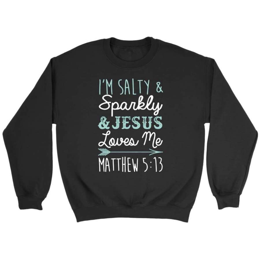 I’m salty and sparkly Jesus loves me Matthew 5:13 faith sweatshirt