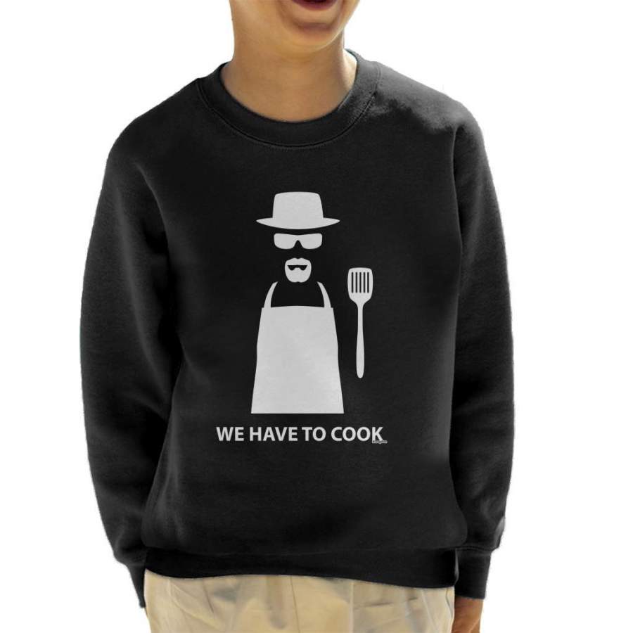 Breaking Bad We Have To Cook Heisenberg Kid’s Sweatshirt