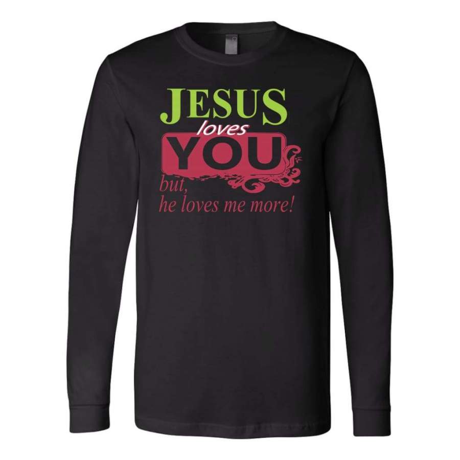 Jesus loves you but he loves me more long sleeve t-shirt