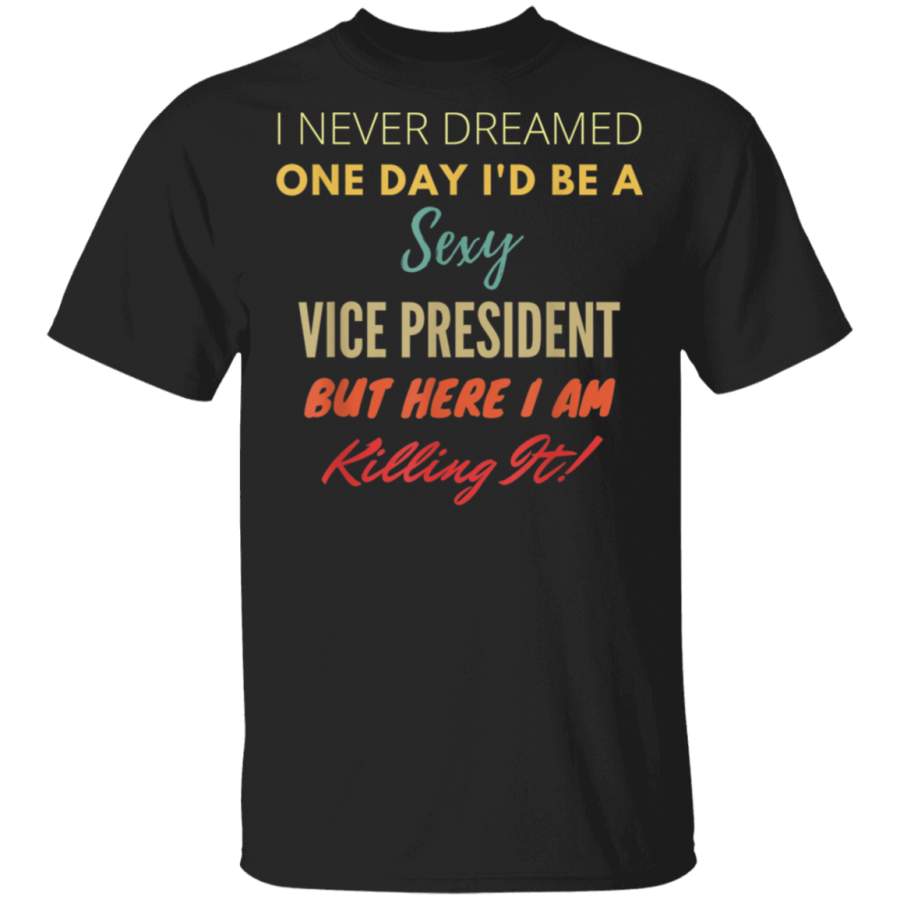 I Never Dreamed One Day Id Be A Sexy Vice President TShirt