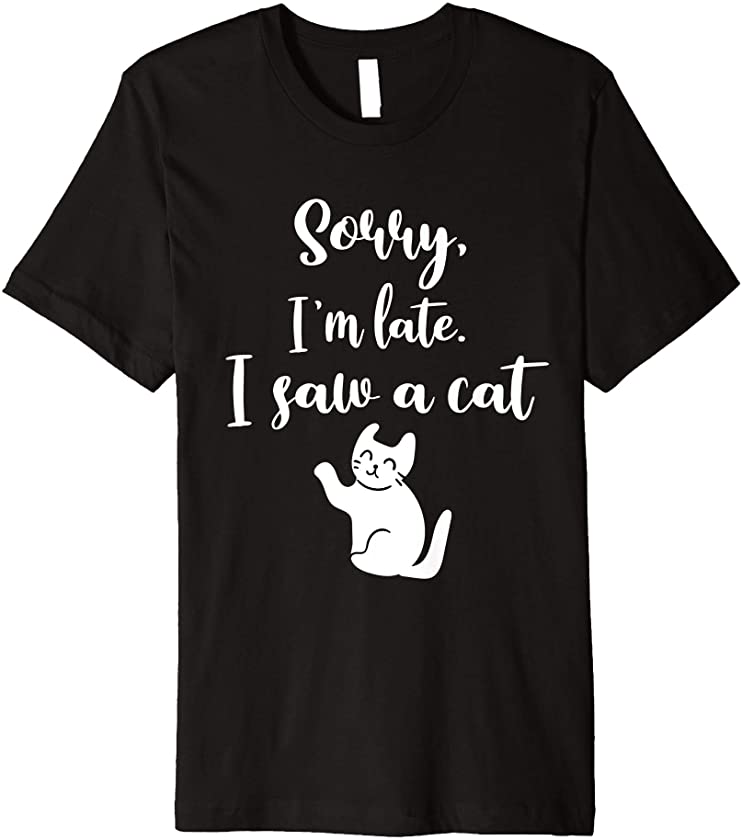 Sorry I’m Late I Saw A Cat Funny Tee Cute Kitten Cat Lover Premium T-Shirt