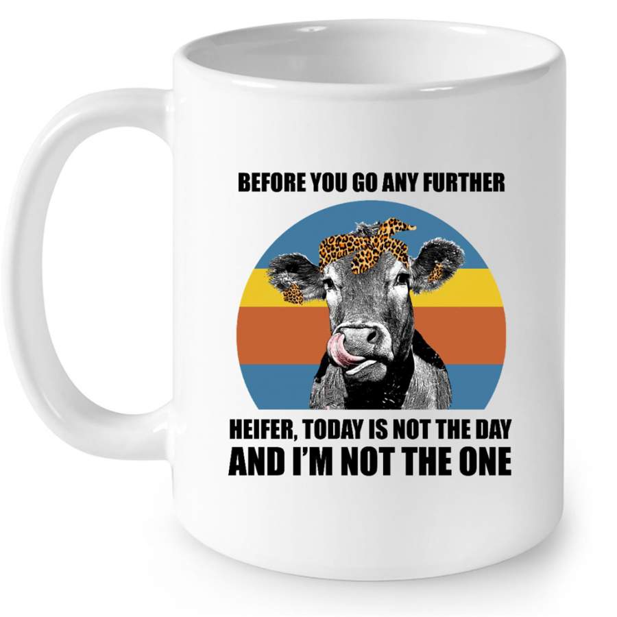 Before You Go Any Further Heifer Today Is Not The Day And I’m Not The One, Classic VIntage – Full-Wrap Coffee White Mug