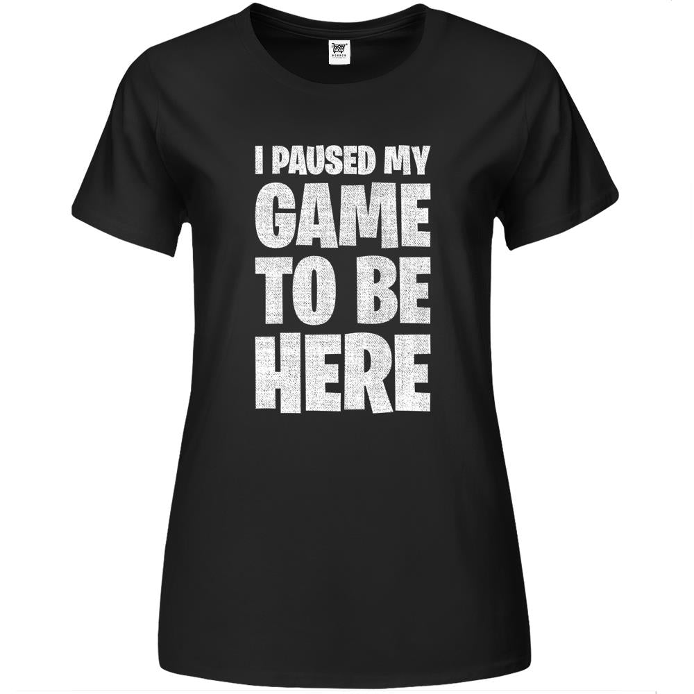 I Paused My Game To Be Here Premium Womens T Shirts