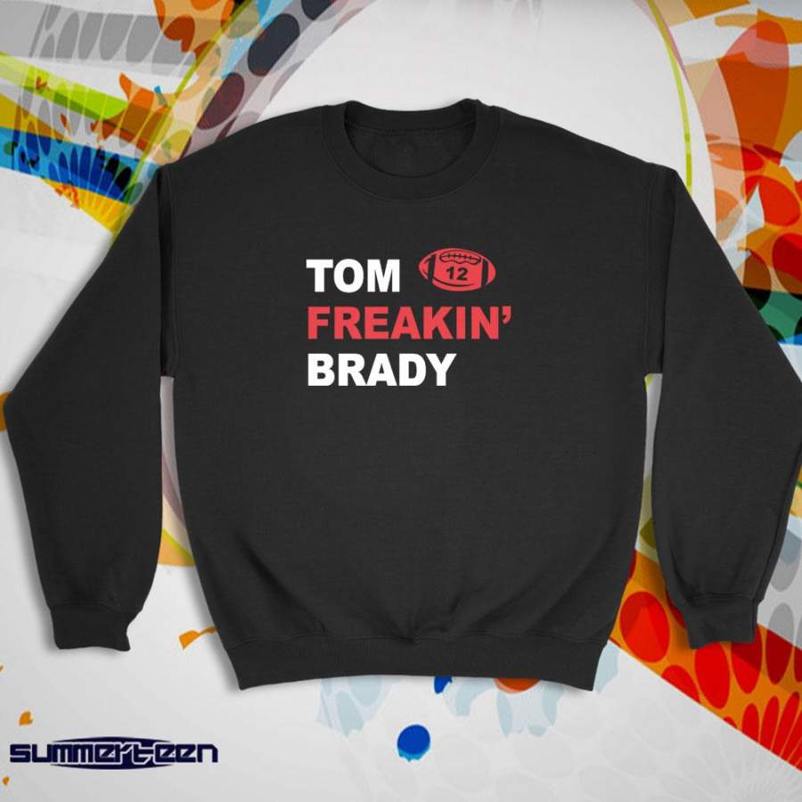 Tom Brady Tom Freakin’ Brady New England Patriots Number 12 Funny Women’S Sweatshirt