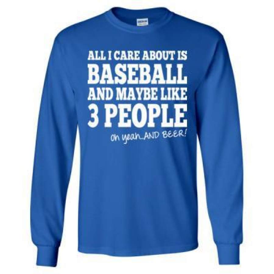 AGR All  I Care About Is Baseball And Maybe Like 3 People Oh Yeah And Beer – Long Sleeve T-Shirt