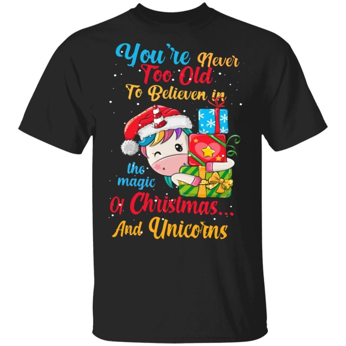 Youre Never Too Old To Believe In The Magic Of Christmas And Unicorns T-Shirt