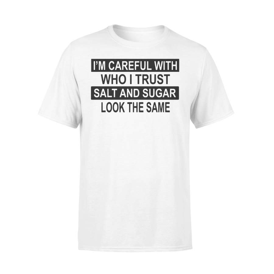 I’m Careful With Who I Trust Salt And Sugar Look The Same T-shirt