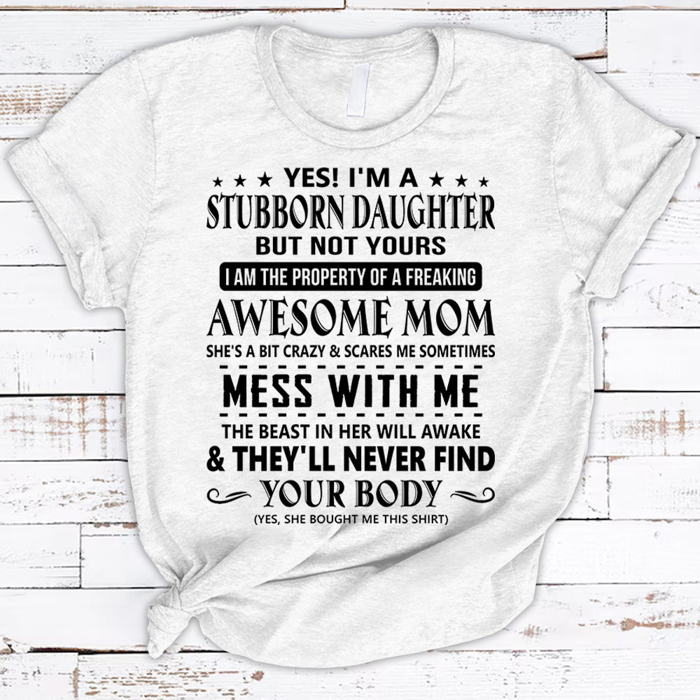 Yes! I’M A Stubborn Daughter But Not Yours I Am The Property Of A Freaking Awesome Mom Shirts For Daughter Hg98 Lihd