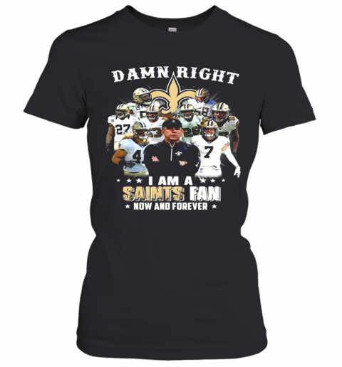 Damn Right I’M A New Orleans Saints Fan Now And Forever 2021 Women’S T-Shirt