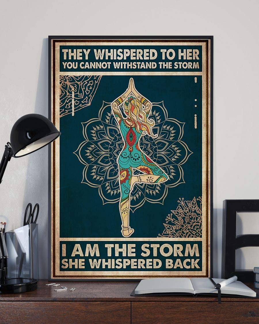 Yoga Girl I Am They Whispered To Her You Cannot Withstand The Storm I Am The Storm She Whispered Back Poster Perfect Ideas On Xmas Birthday Home Decor