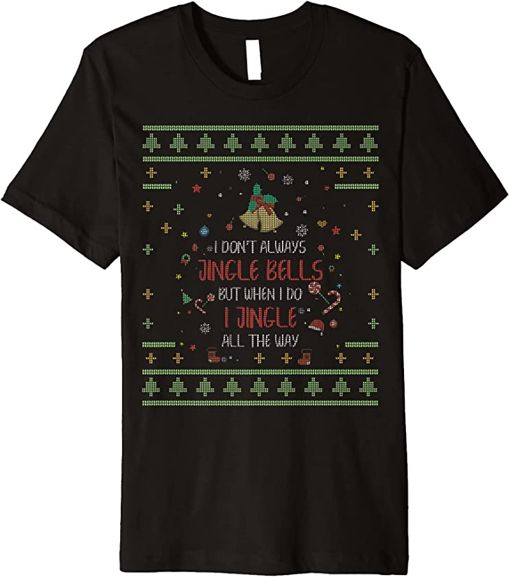 When I Do I Jingle All The Way Funny Ugly Christmas Sweater Premium T-Shirt