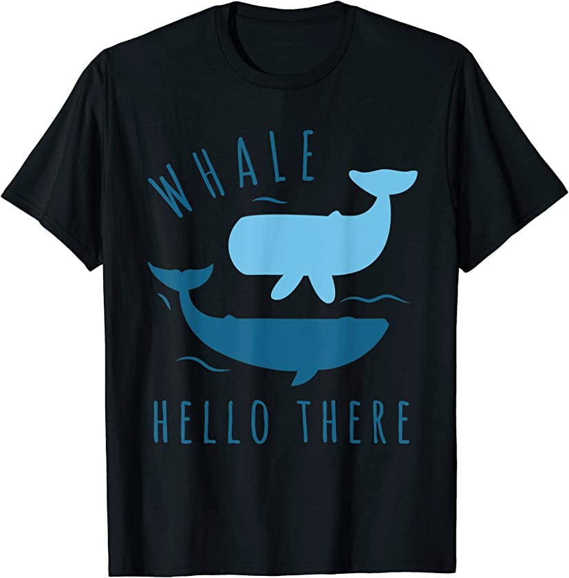 Whale Hello There – Funny Whale Pun T-Shirt