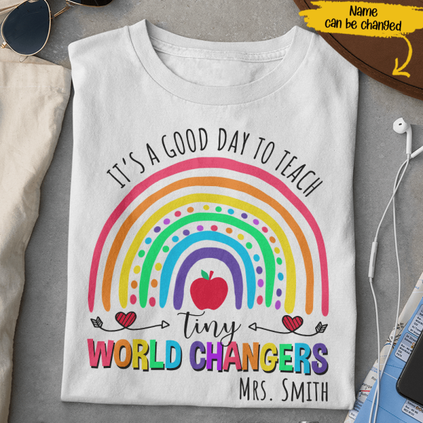 It’S A Good Day To Teach Tiny World Changers Gift For Teacher Rainbow Custom Name Personalized Shirt