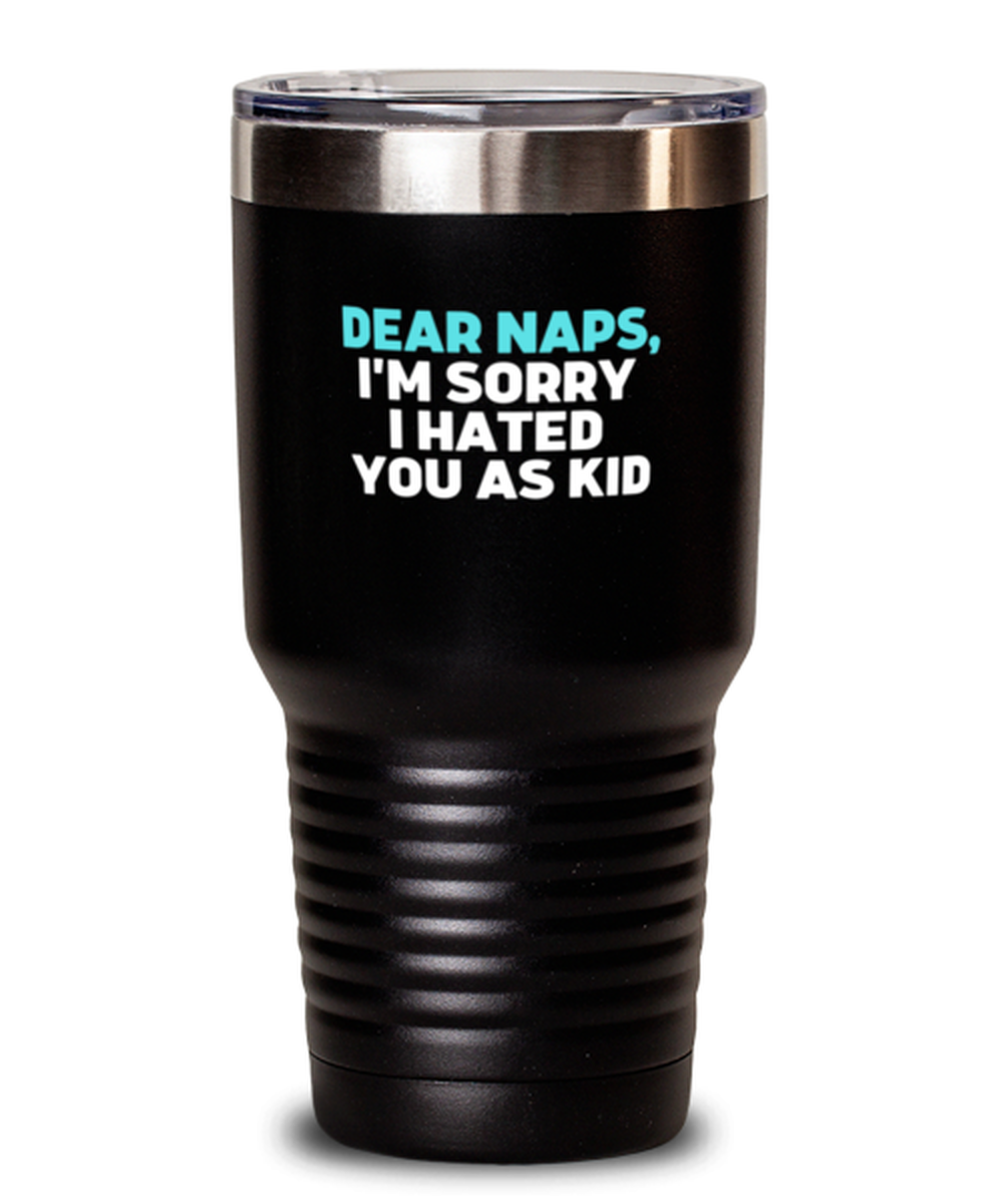 20 Oz Tumbler Stainless Steel Insulated  Funny Dear Naps, I’M Sorry I Hated You As Kid