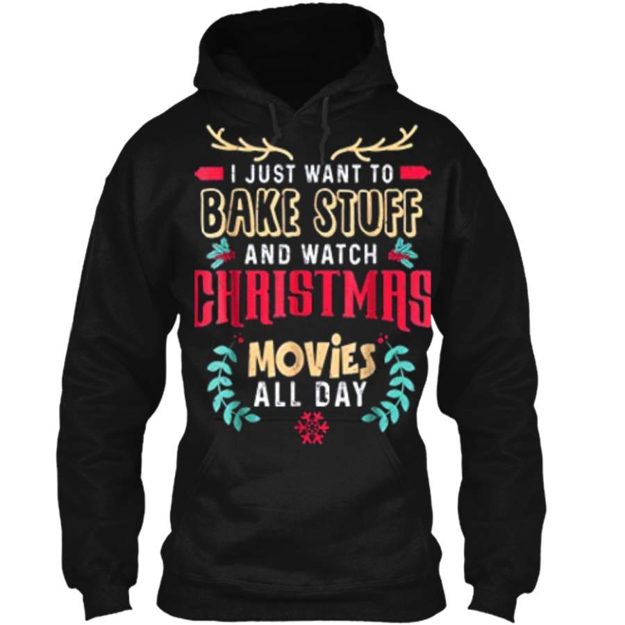 I Just Want To Bake Stuff And Watch Christmas Movies Pullover Hoodie Christmas Gift Ideas