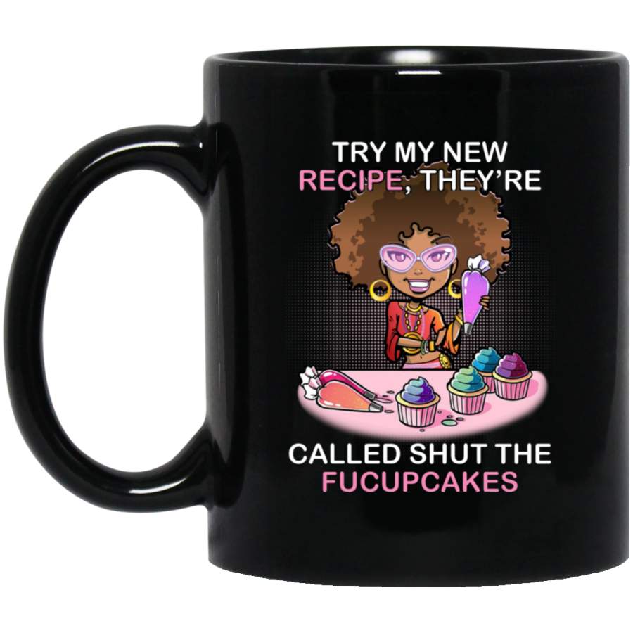 African American Coffee Mug Try My New Recipe They’re Called Shut The Fucupcakes 11oz – 15oz Black Mug