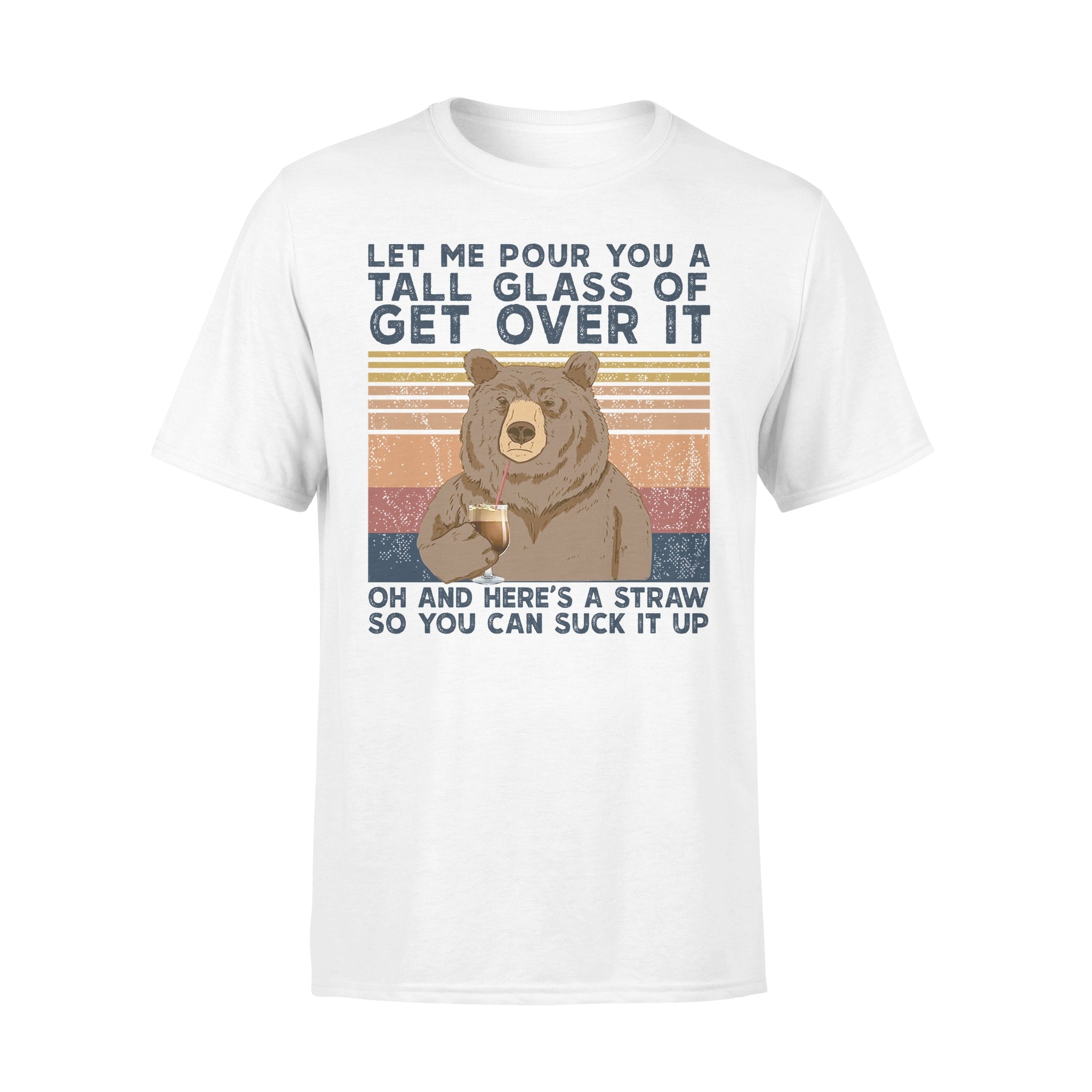 Bear Let Me Pour You A Tall Glass Of Get Over It – Premium T-shirt