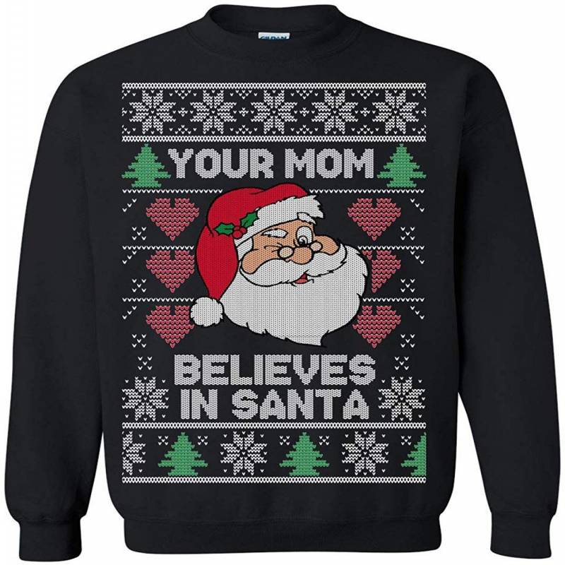 Ugly Christmas Sweater Your Mom Believes In Santa Unisex Sweatshirt