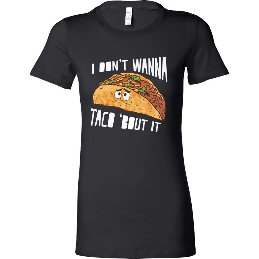 Taco mexican i don’t wanna tacos ’bout it Woman Short Sleeve Funny T Shirt – TL00570WS