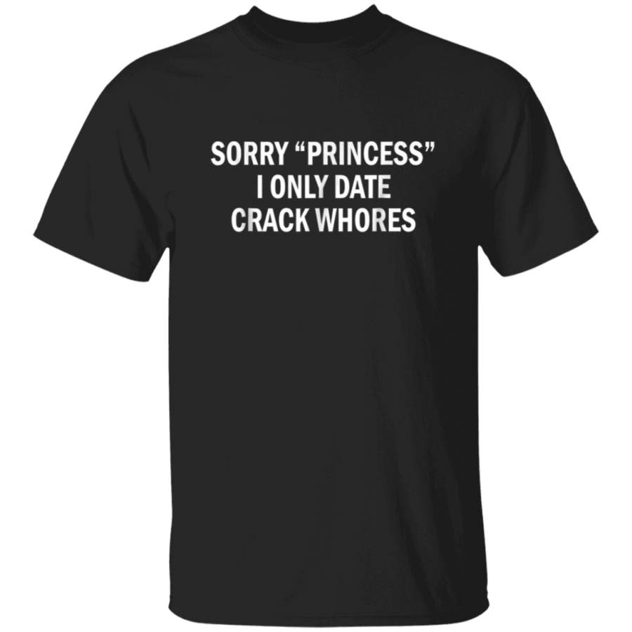 Sorry Princess I Only Date Crack Whore T-shirt