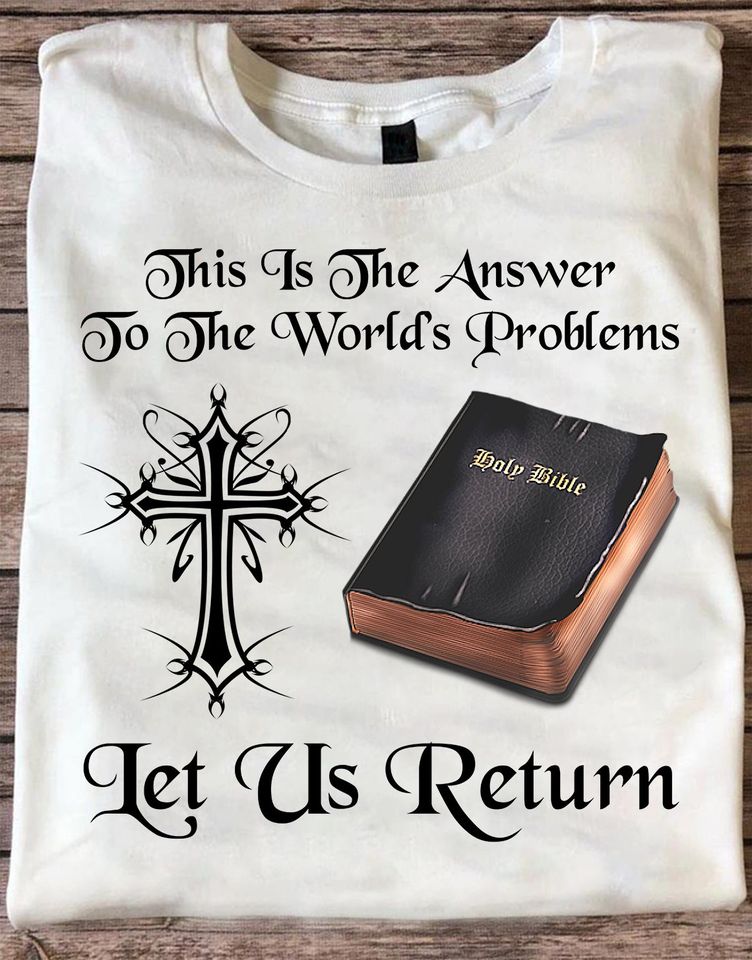 This Is The Answer To The World Problem Let Us Return Holy Bible Christian Gift Standard/Premium T-Shirt