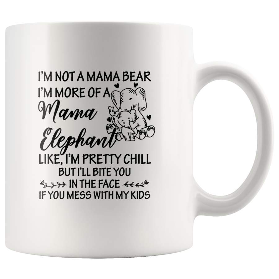 Not mama bear I’m more of a mama elephant pretty chill bite face if mess kids white coffee mug