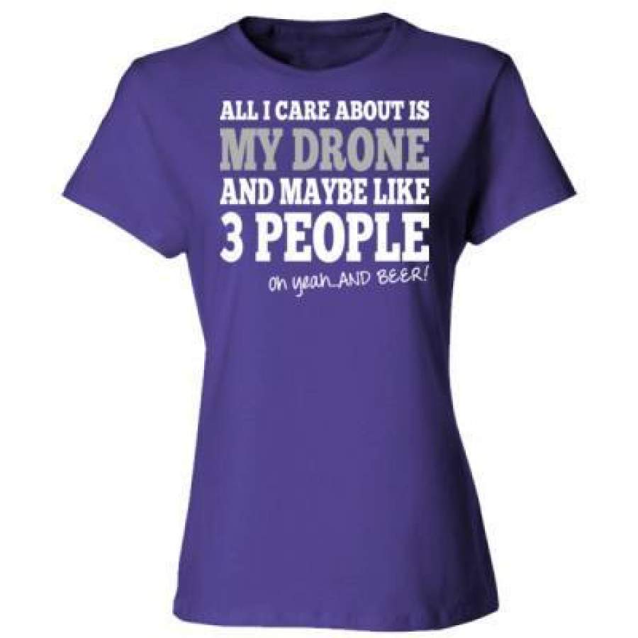 AGR All I Care About Is My Drone And Maybe Like 3 People And Beer – Ladies’ Cotton T-Shirt