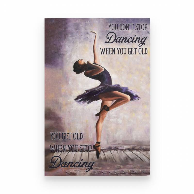 Ballet Get Old When Stop Dancing - Poster