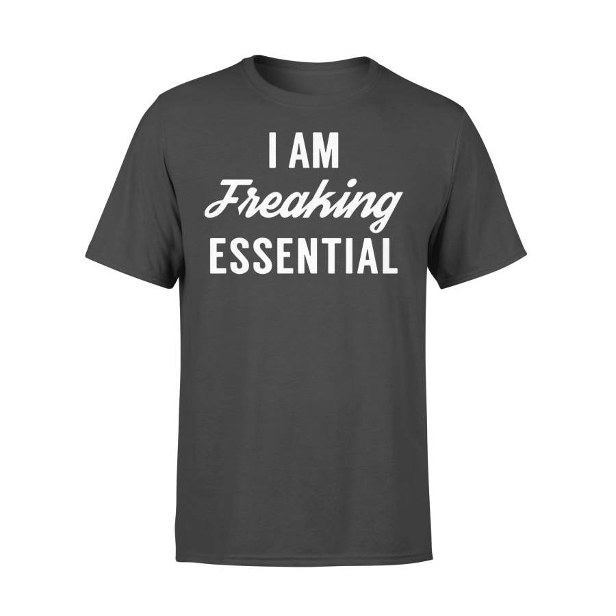 I Am Freaking Essential Shirt