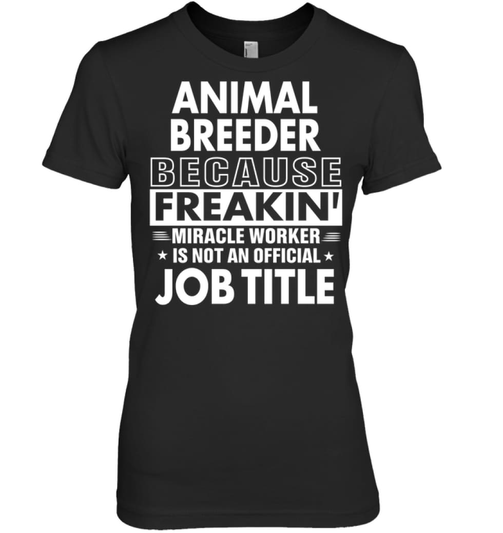 Animal Breeder Because Freakin’ Miracle Worker Job Title Women Tee