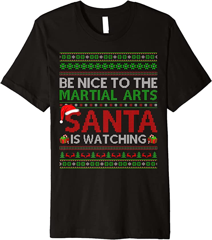 Be Nice To The Martial Arts Santa Is Watching Ugly Christmas Premium T-Shirt