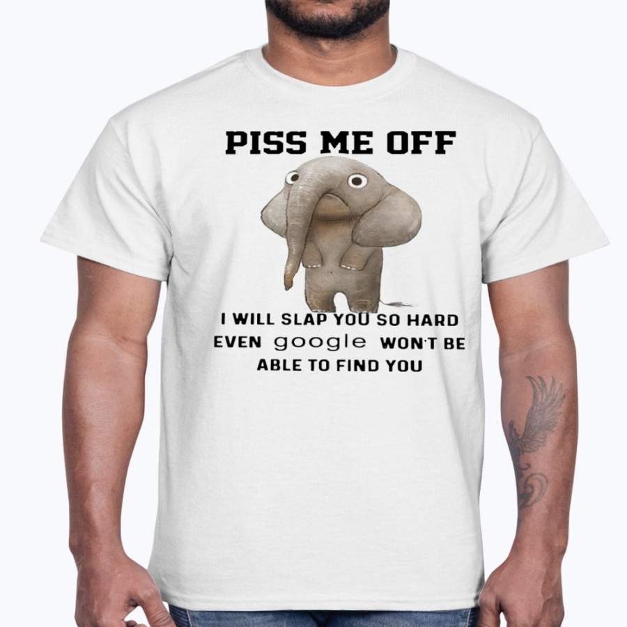 Elephants Piss Me Off I Will Slap You So Hard Even Google Won’t Be Able To Find You Shirt