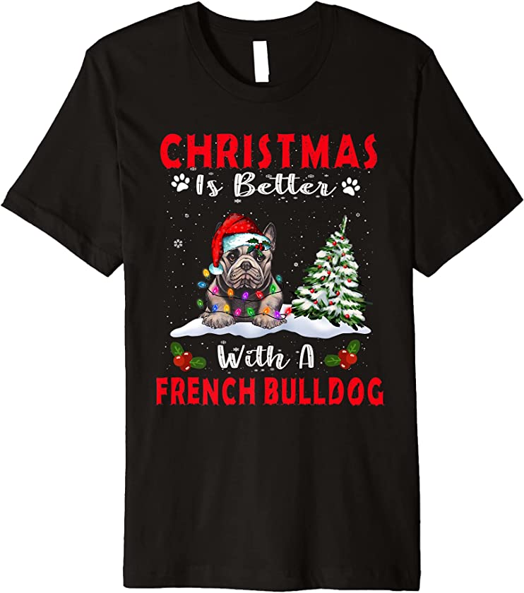 Christmas Is Better With A French Bulldog Dog Xmas Puppy Premium T-Shirt