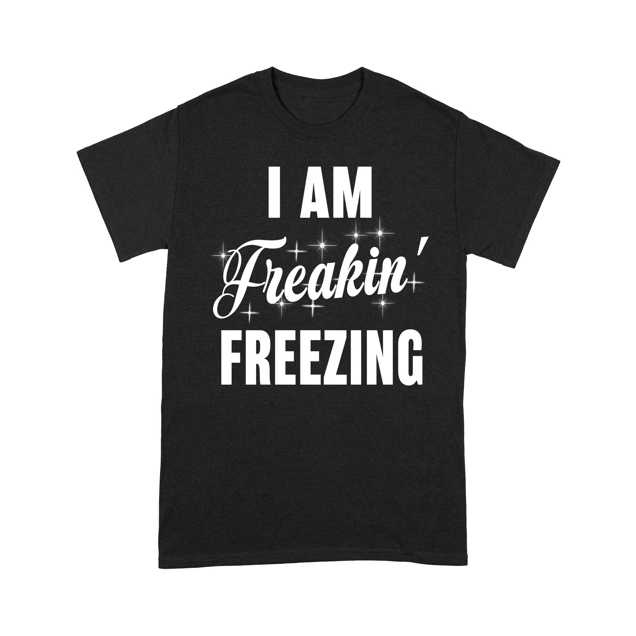 I Am Freaking Freezing Gift – Standard T-shirt