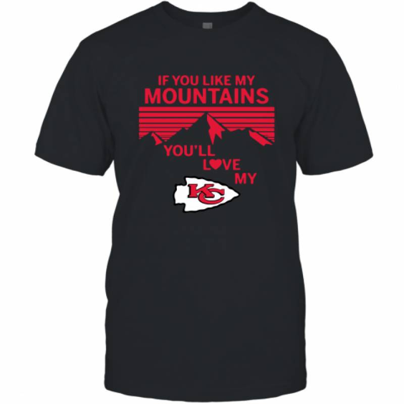 If You Like My Mountains You'll Love My Kansas City Chiefs shirt T-Shirt