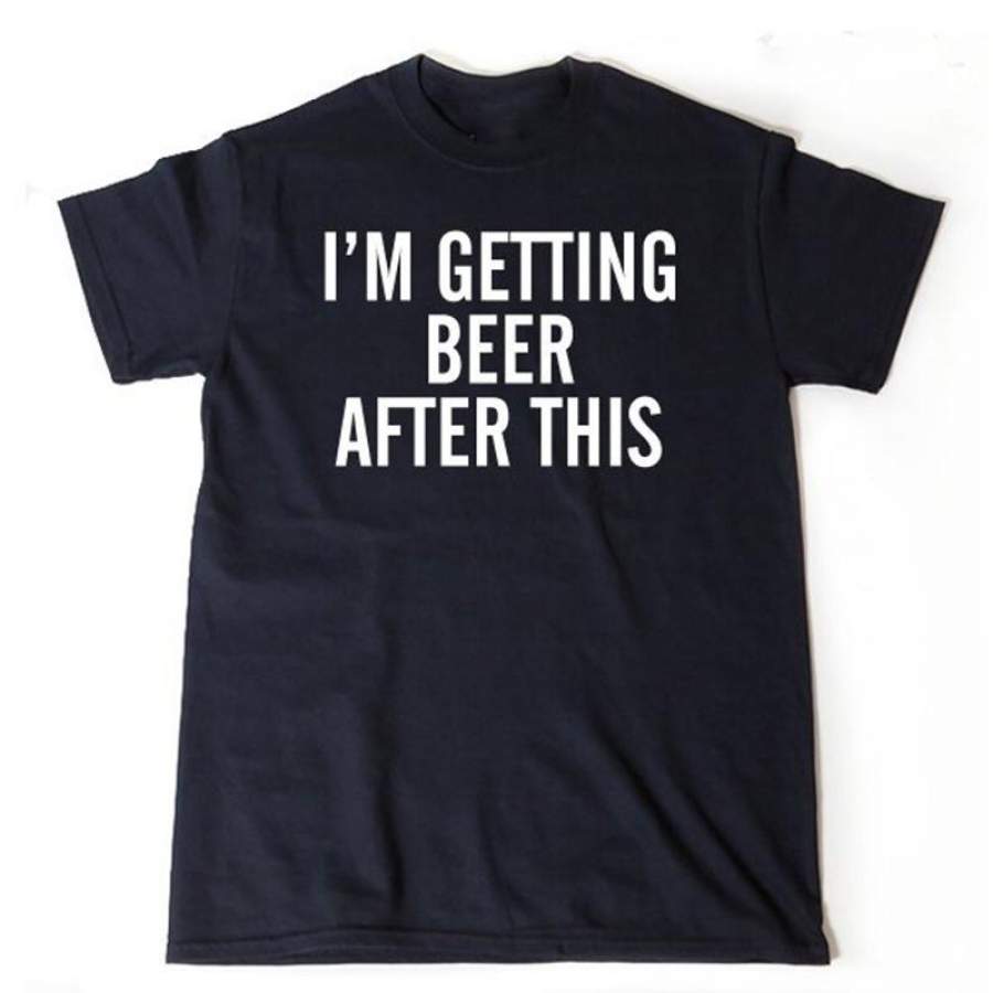 Beer Shirt I’m Getting Beer After This T-shirt Funny Humor T-shirt Running Workout Fitness Gym Run Runner Tee Shirt