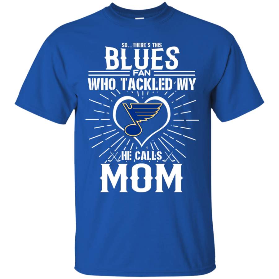 He Calls Mom Who Tackled My St. Louis Blues T Shirts