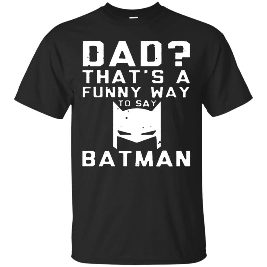 Amazing Dad That’s a Funny way to say BatMan T shirt Cotton t shirt