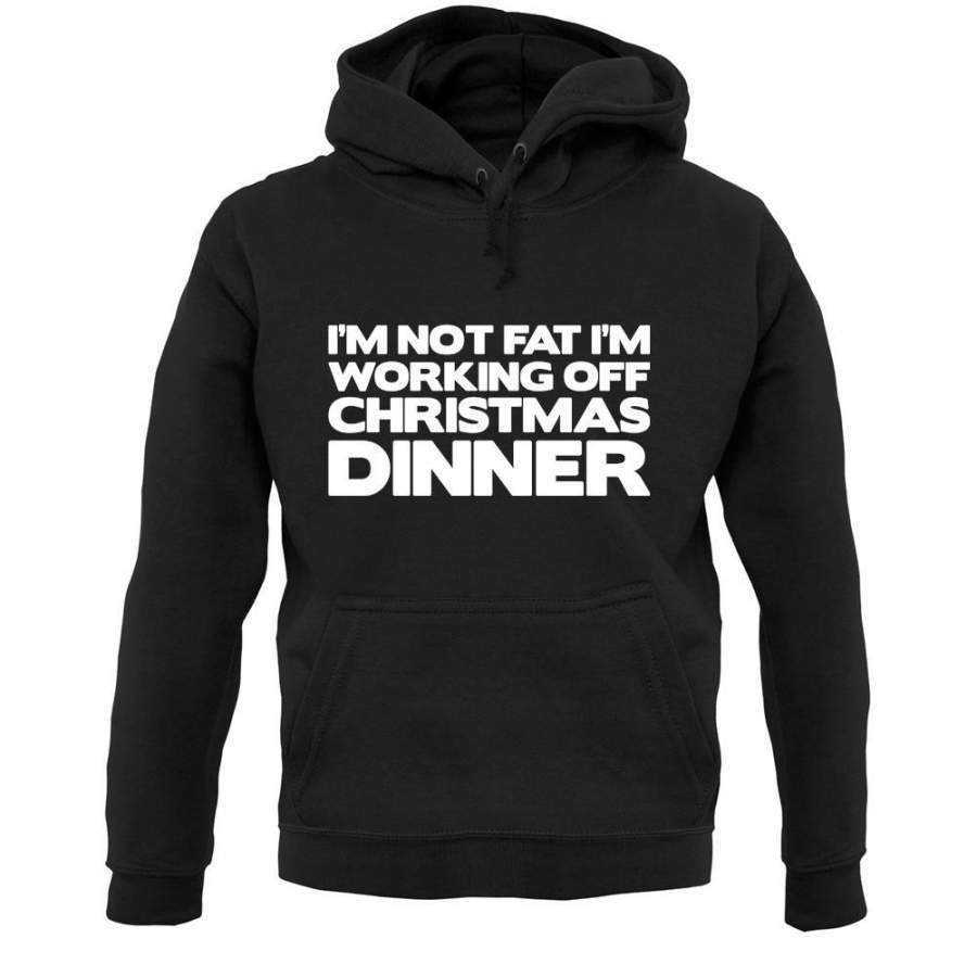 I’m Not Fat I’m Working Off Christmas Dinner Unisex Hoodie