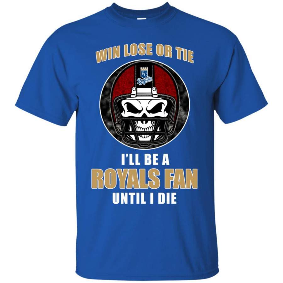 Win Lose Or Tie Until I Die I’ll Be A Fan Kansas City Royals Royal T Shirts